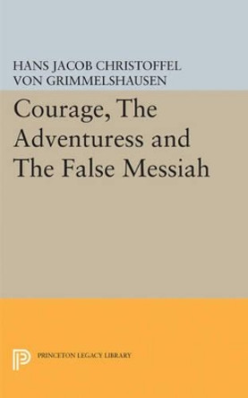 Courage, The Adventuress and The False Messiah by Hans Jakob Cristophe von Grimmelshausen 9780691624822