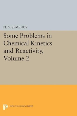Some Problems in Chemical Kinetics and Reactivity, Volume 2 by Nikolai Nikolaevich Semenov 9780691626277