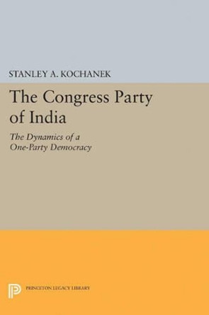 The Congress Party of India: The Dynamics of a One-Party Democracy by Stanley A. Kochanek 9780691622484