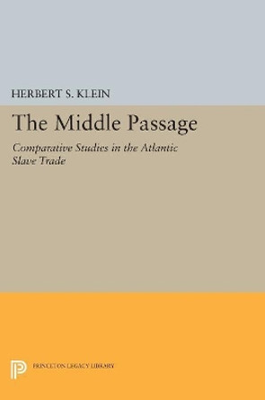 The Middle Passage: Comparative Studies in the Atlantic Slave Trade by Herbert S. Klein 9780691628301