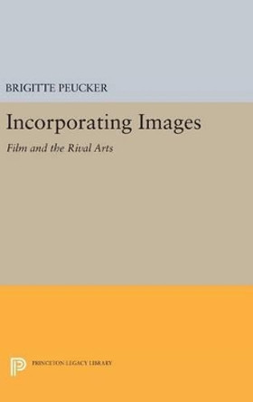 Incorporating Images: Film and the Rival Arts by Brigitte Peucker 9780691630526