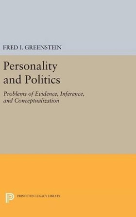 Personality and Politics: Problems of Evidence, Inference, and Conceptualization by Fred I. Greenstein 9780691632414