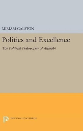 Politics and Excellence: The Political Philosophy of Alfarabi by Miriam Galston 9780691633343
