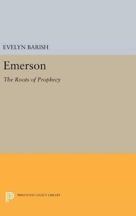 Emerson: The Roots of Prophecy by Evelyn Barish 9780691633572