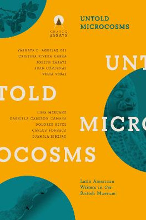 Untold Microcosms: Latin American Writers in the British Museum by Sophie Hughes