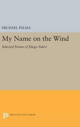 My Name on the Wind: Selected Poems of Diego Valeri by Michael Palma 9780691635750