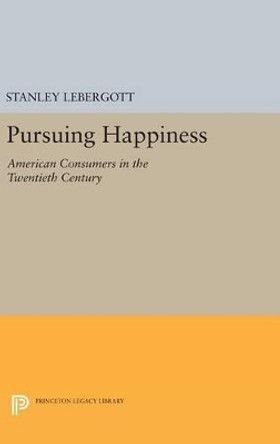 Pursuing Happiness: American Consumers in the Twentieth Century by Stanley Lebergott 9780691636146