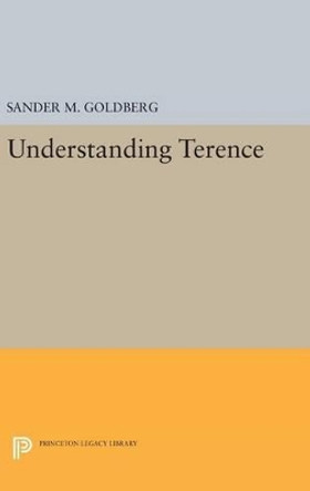 Understanding Terence by Sander M. Goldberg 9780691638676