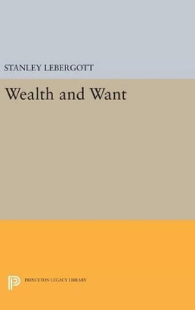 Wealth and Want by Stanley Lebergott 9780691644493