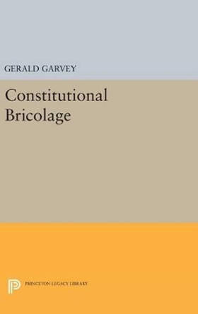 Constitutional Bricolage by Gerald Garvey 9780691647197