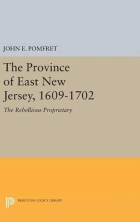 Province of East New Jersey, 1609-1702: Princeton History of New Jersey, 6 by John E. Pomfret 9780691651927