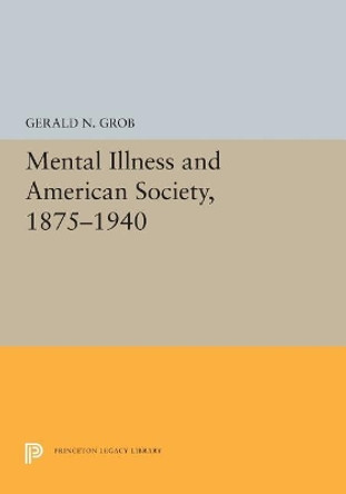 Mental Illness and American Society, 1875-1940 by Gerald N. Grob 9780691655383