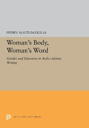 Woman's Body, Woman's Word: Gender and Discourse in Arabo-Islamic Writing by Fedwa Malti-Douglas 9780691657196