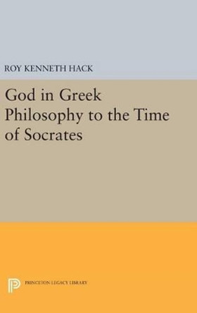 God in Greek Philosophy to the Time of Socrates by Roy Kenneth Hack 9780691653747