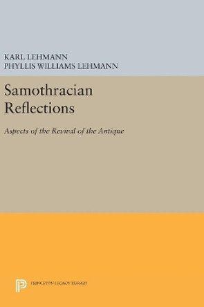 Samothracian Reflections: Aspects of the Revival of the Antique by Karl Lehmann 9780691654218