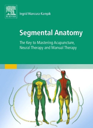 Segmental Anatomy: The Key to Mastering Acupuncture, Neural Therapy and Manual Therapy by Ingrid Wancura-Kampik 9780702050428