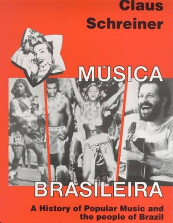 Musica Brasileira: A History of Popular Music and the People of Brazil by Claus Schreiner 9780714529462