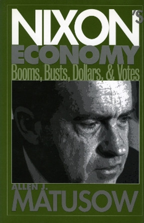 Nixon's Economy: Booms, Busts, Dollars, and Votes by Allen J. Matushow 9780700608881