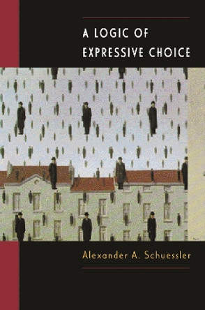 A Logic of Expressive Choice by Alexander A. Schuessler 9780691006628