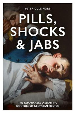 Pills, Shocks & Jabs: The Remarkable Dissenting Doctors Of Georgian Bristol by Peter Cullimore