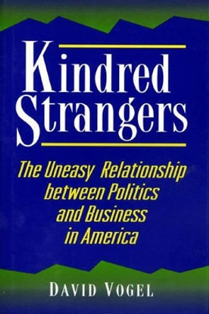 Kindred Strangers: The Uneasy Relationship between Politics and Business in America by David Vogel 9780691027463