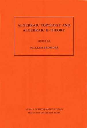 Algebraic Topology and Algebraic K-Theory (AM-113), Volume 113: Proceedings of a Symposium in Honor of John C. Moore. (AM-113) by William Browder 9780691084268