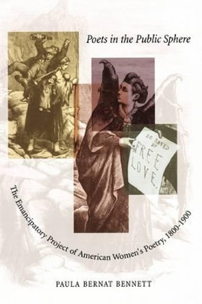 Poets in the Public Sphere: The Emancipatory Project of American Women's Poetry, 1800-1900 by Paula Bernat Bennett 9780691026442