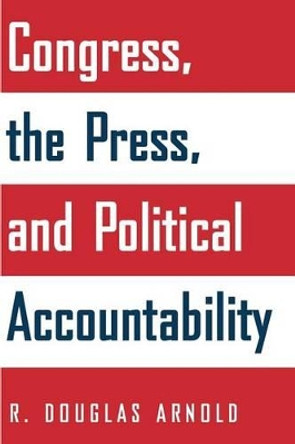Congress, the Press, and Political Accountability by R. Douglas Arnold 9780691126074
