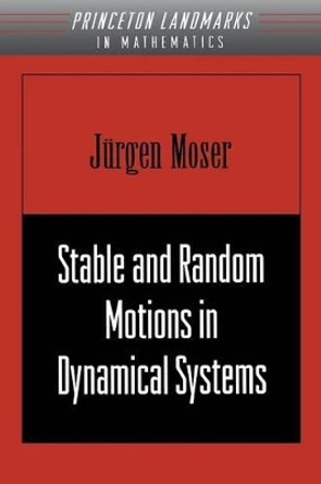 Stable and Random Motions in Dynamical Systems: With Special Emphasis on Celestial Mechanics (AM-77) by Jurgen Moser 9780691089102