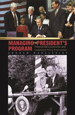 Managing the President's Program: Presidential Leadership and Legislative Policy Formulation by Andrew C. Rudalevige 9780691095011
