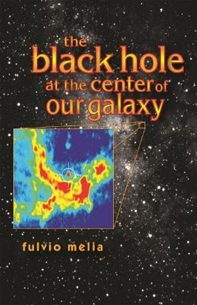 The Black Hole at the Center of Our Galaxy by Fulvio Melia 9780691095059