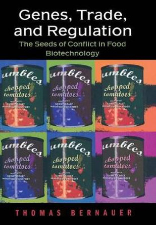 Genes, Trade, and Regulation: The Seeds of Conflict in Food Biotechnology by Thomas Bernauer 9780691113487