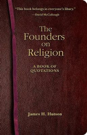 The Founders on Religion: A Book of Quotations by James H. Hutson 9780691133836
