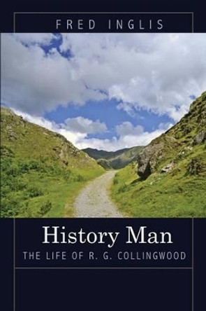 History Man: The Life of R. G. Collingwood by Fred Inglis 9780691150055