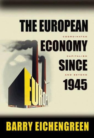 The European Economy since 1945: Coordinated Capitalism and Beyond by Barry Eichengreen 9780691138480
