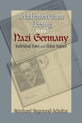 Mathematicians Fleeing from Nazi Germany: Individual Fates and Global Impact by Reinhard Siegmund-Schultze 9780691140414