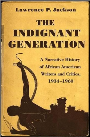 The Indignant Generation: A Narrative History of African American Writers and Critics, 1934-1960 by Lawrence P. Jackson 9780691141350