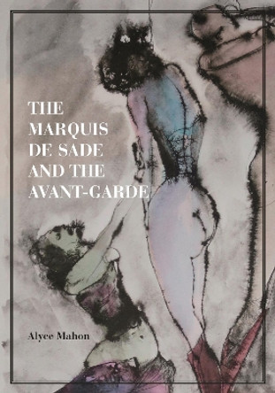 The Marquis de Sade and the Avant-Garde by Alyce Mahon 9780691141619