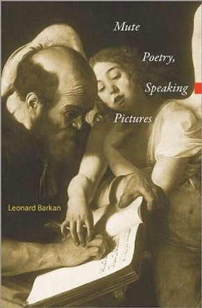 Mute Poetry, Speaking Pictures by Leonard Barkan 9780691141831