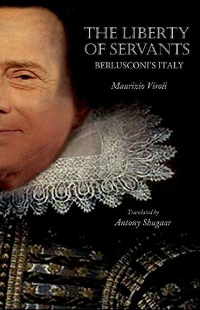 The Liberty of Servants: Berlusconi's Italy by Maurizio Viroli 9780691151823
