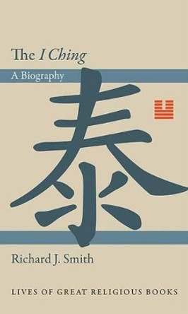 The I Ching: A Biography by Richard J. Smith 9780691145099