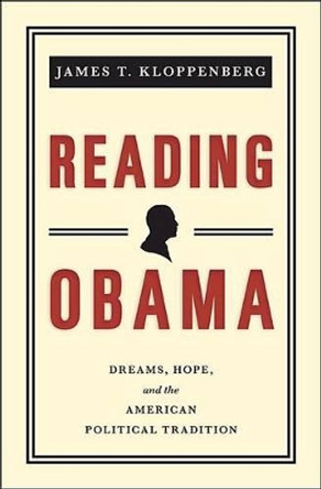 Reading Obama: Dreams, Hope, and the American Political Tradition by James T. Kloppenberg 9780691147468