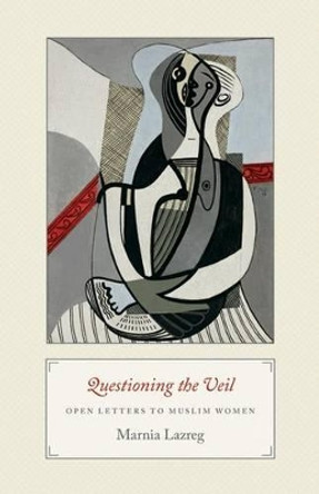 Questioning the Veil: Open Letters to Muslim Women by Marnia Lazreg 9780691150086