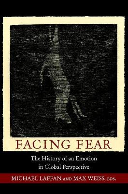 Facing Fear: The History of an Emotion in Global Perspective by Michael Laffan 9780691153599