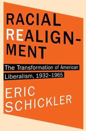 Racial Realignment: The Transformation of American Liberalism, 1932-1965 by Eric Schickler 9780691153889