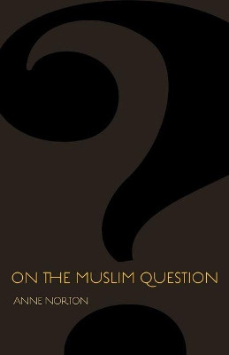 On the Muslim Question by Anne Norton 9780691157047