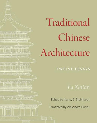 Traditional Chinese Architecture: Twelve Essays by Fu Xinian 9780691159997