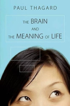 The Brain and the Meaning of Life by Paul Thagard 9780691154404