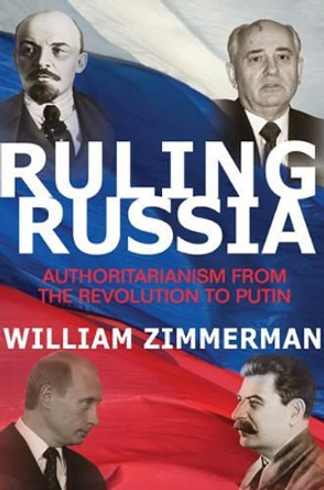 Ruling Russia: Authoritarianism from the Revolution to Putin by William Zimmerman 9780691169323