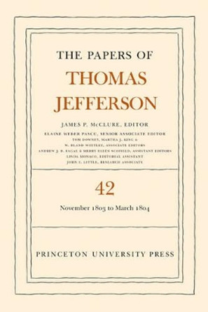 The Papers of Thomas Jefferson, Volume 42: 16 November 1803 to 10 March 1804 by Thomas Jefferson 9780691170466